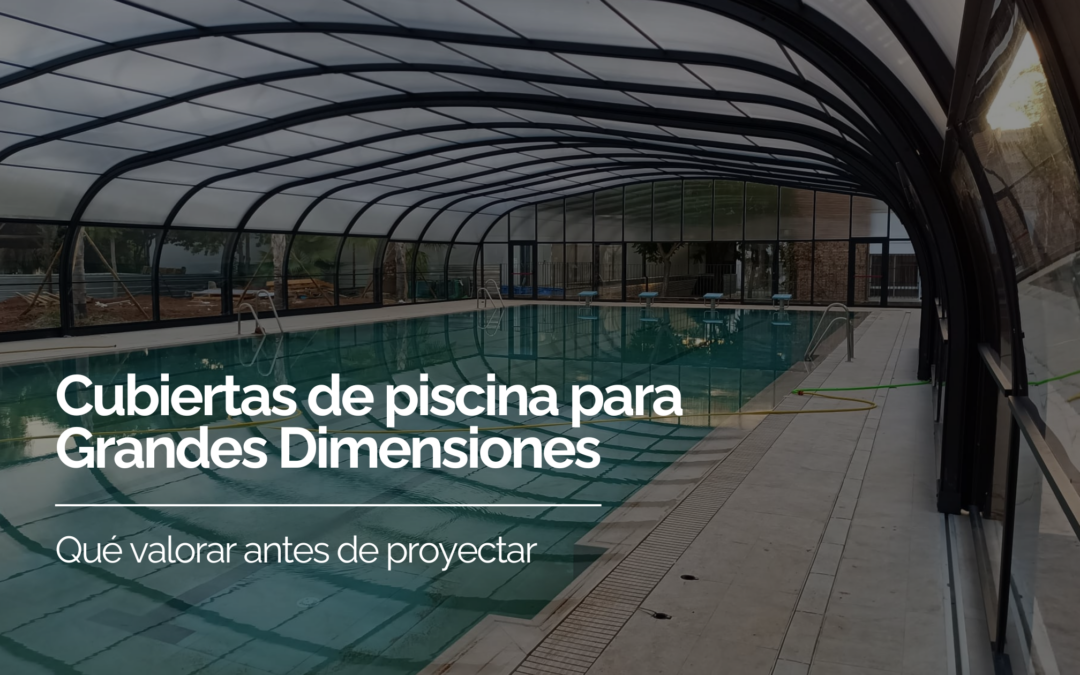 Cubiertas para piscinas de grandes dimensiones: qué valorar antes de proyectar