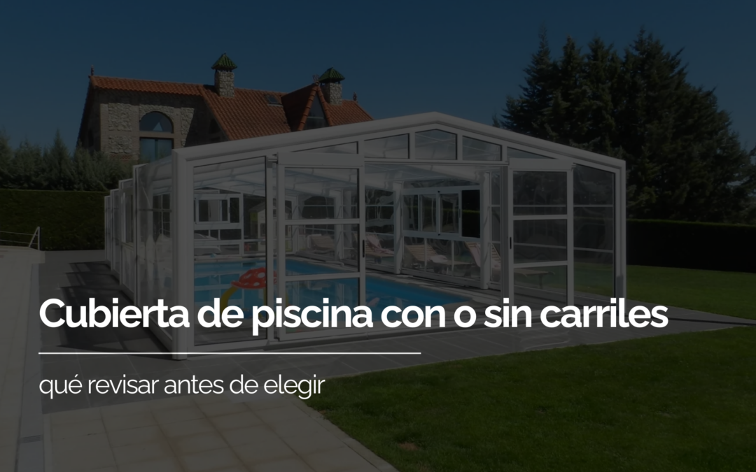 Cubierta de piscina con o sin carriles: qué revisar antes de elegir